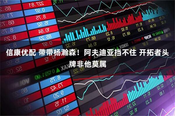 信康优配 带带杨瀚森！阿夫迪亚挡不住 开拓者头牌非他莫属