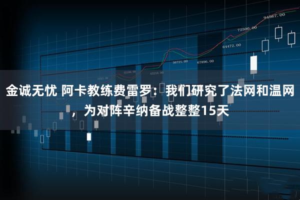 金诚无忧 阿卡教练费雷罗：我们研究了法网和温网，为对阵辛纳备战整整15天
